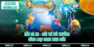 Bắn Cá H5 - Giải Trí Đổi Thưởng Cùng Loại Game Kinh Điển