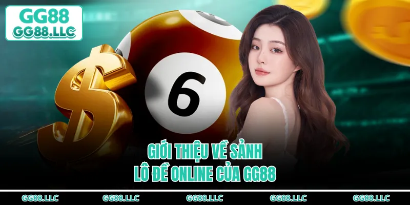Giới thiệu về sảnh lô đề online của GG88