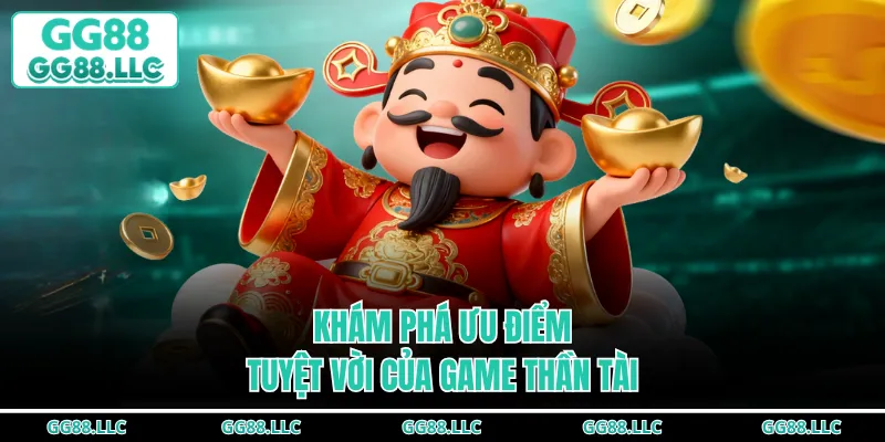Khám phá ưu điểm tuyệt vời của game Thần Tài
