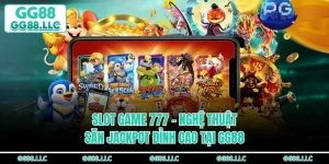 Slot Game 777 - Nghệ Thuật Săn Jackpot Đỉnh Cao Tại GG88