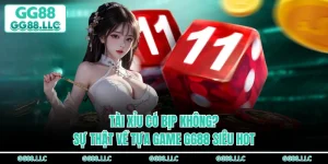 Tài Xỉu Có Bịp Không? Sự Thật Về Tựa Game GG88 Siêu Hot