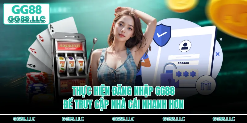 Thực hiện đăng nhập GG88 để truy cập nhà cái nhanh hơn