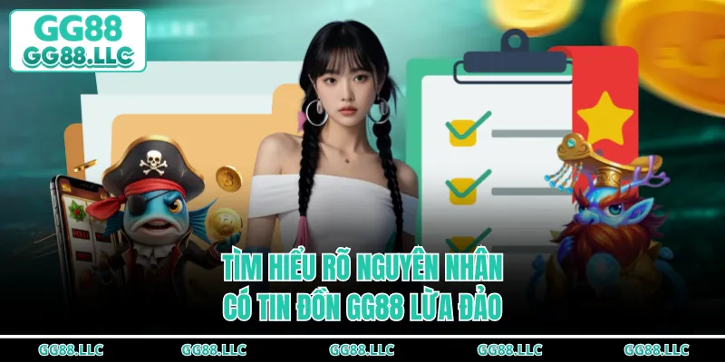 Tìm hiểu rõ nguyên nhân có tin đồn GG88 lừa đảo