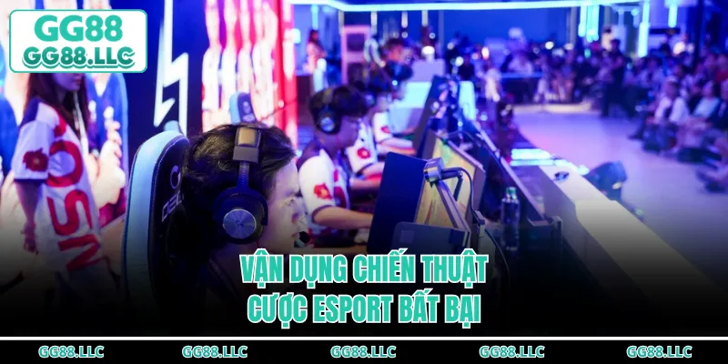 Vận dụng chiến thuật cược Esport bất bại