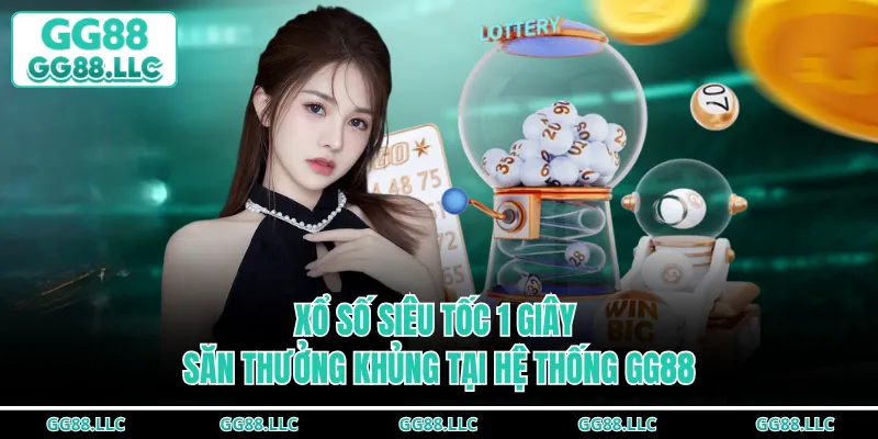 Xổ Số Siêu Tốc 1 Giây - Săn Thưởng Khủng Tại Hệ Thống GG88